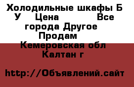 Холодильные шкафы Б/У  › Цена ­ 9 000 - Все города Другое » Продам   . Кемеровская обл.,Калтан г.